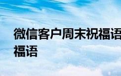 微信客户周末祝福语简短 微信给客户周末祝福语