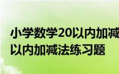 小学数学20以内加减法加减混合60题 小学20以内加减法练习题