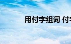 用付字组词 付字的组词及造句