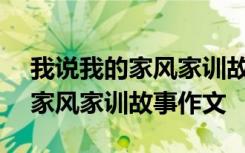 我说我的家风家训故事作文800字 我说我的家风家训故事作文