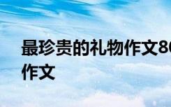 最珍贵的礼物作文800字初中 最珍贵的礼物作文