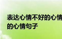 表达心情不好的心情句子说说 表达心情不好的心情句子