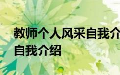 教师个人风采自我介绍怎么写 教师个人风采自我介绍