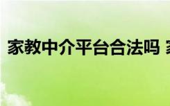 家教中介平台合法吗 家教网家教中介协议书