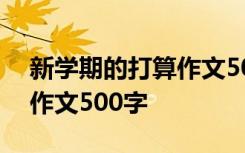 新学期的打算作文500字以上 新学期的打算作文500字