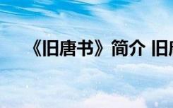 《旧唐书》简介 旧唐书阅读训练及答案