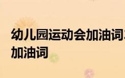 幼儿园运动会加油词20—30字 幼儿园运动会加油词