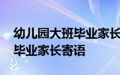 幼儿园大班毕业家长寄语怎么写 幼儿园大班毕业家长寄语