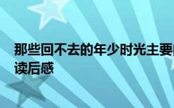 那些回不去的年少时光主要内容 《那些回不去的年少时光》读后感