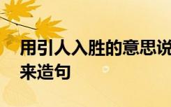 用引人入胜的意思说一句话 用引人入胜一词来造句