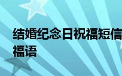 结婚纪念日祝福短信20句 简短结婚纪念日祝福语