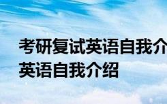 考研复试英语自我介绍能说名字吗 考研复试英语自我介绍