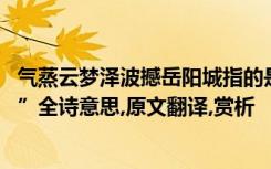 气蒸云梦泽波撼岳阳城指的是哪里 “气蒸云梦泽波撼岳阳城”全诗意思,原文翻译,赏析