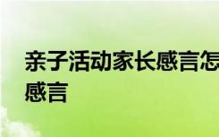 亲子活动家长感言怎么写简短 亲子活动家长感言