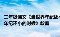 二年级课文《当世界年纪还小的时候》 二年级语文《当世界年纪还小的时候》教案