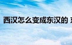 西汉怎么变成东汉的 东汉和西汉有什么区别