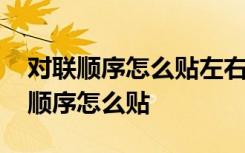 对联顺序怎么贴左右一个三声一个四声 对联顺序怎么贴