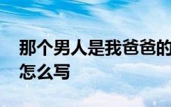 那个男人是我爸爸的英文怎么写 爸爸的英文怎么写