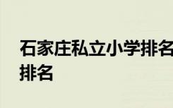 石家庄私立小学排名一览表 石家庄私立小学排名