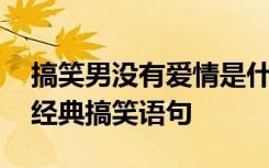 搞笑男没有爱情是什么梗 不要迷恋哥的网络经典搞笑语句