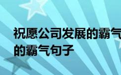 祝愿公司发展的霸气句子短句 祝愿公司发展的霸气句子