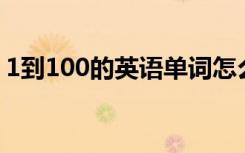 1到100的英语单词怎么读 国家的单词怎么写