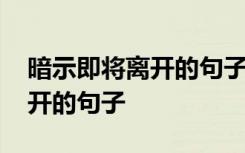 暗示即将离开的句子文言文短句 暗示即将离开的句子