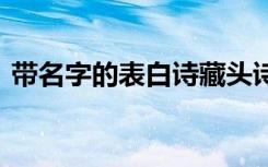 带名字的表白诗藏头诗 带名字的爱情藏头诗