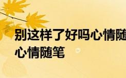 别这样了好吗心情随笔怎么写 别这样了好吗心情随笔