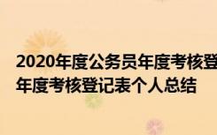 2020年度公务员年度考核登记表个人工作总结 2021公务员年度考核登记表个人总结