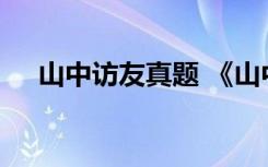 山中访友真题 《山中访友》试题附答案