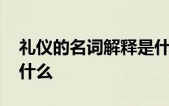 礼仪的名词解释是什么呢 礼仪的名词解释是什么