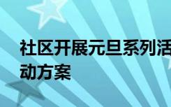 社区开展元旦系列活动 社区开展元旦主题活动方案