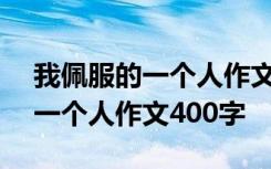 我佩服的一个人作文400字怎么写 我佩服的一个人作文400字