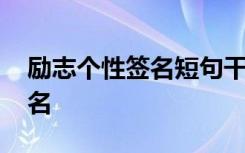 励志个性签名短句干净 今日最新个性励志签名