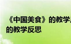 《中国美食》的教学反思与评价 《中国美食》的教学反思