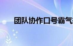 团队协作口号霸气押韵 团队协作口号