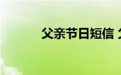 父亲节日短信 父亲节最佳短信