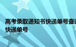 高考录取通知书快递单号查询入口 高考录取通知书怎么查询快递单号