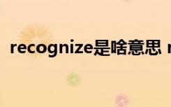 recognize是啥意思 recognize是什么意思