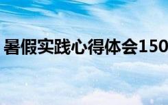 暑假实践心得体会1500字 暑假实践心得体会