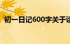 初一日记600字关于读后感 初一日记600字