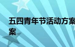 五四青年节活动方案小学 五四青年节活动方案