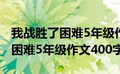 我战胜了困难5年级作文400字评语 我战胜了困难5年级作文400字