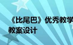 《比尾巴》优秀教学设计 《比尾巴》公开课教案设计