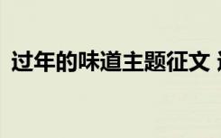 过年的味道主题征文 过年的味道800字作文