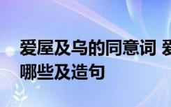 爱屋及乌的同意词 爱屋及乌的反义近义词有哪些及造句