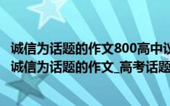 诚信为话题的作文800高中议论文 诚信的高中作文800字_以诚信为话题的作文_高考话题作文