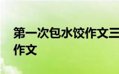 第一次包水饺作文三百字左右 第一次包水饺作文