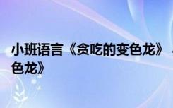 小班语言《贪吃的变色龙》 小班教案综合活动：《贪吃的变色龙》